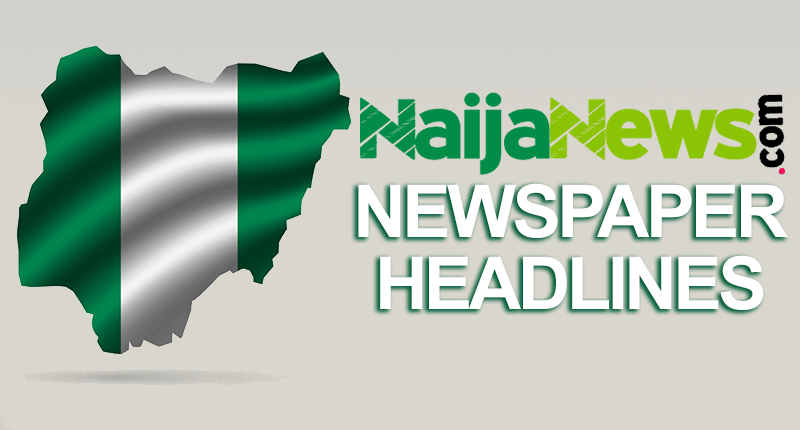 Top Nigerian Newspaper Headlines For Today, Tuesday, 14th May, 2024